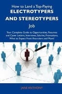 How to Land a Top-Paying Electrotypers and Stereotypers Job Your Complete Guide to Opportunities, Resumes and Cover Letters, Interviews, Salaries, Pr