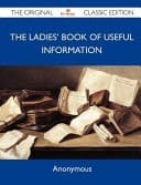 The Ladies' Book of Useful Information - the Original Classic Edition
