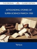 Astounding Stories of Super-Science March 1930 - the Original Classic Edition