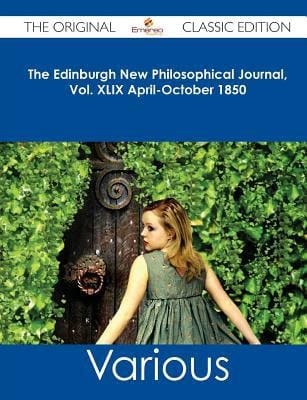 The Edinburgh New Philosophical Journal, Vol. Xlix April-October 1850 - the Original Classic Edition