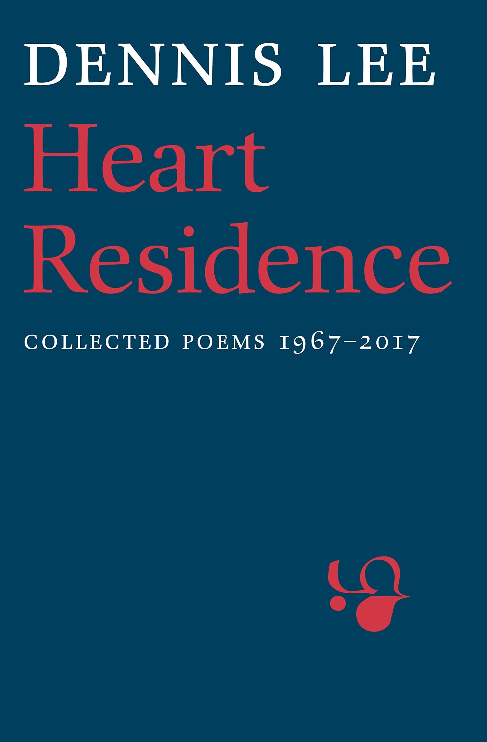 Heart Residence Collected Poems, 1967-2017