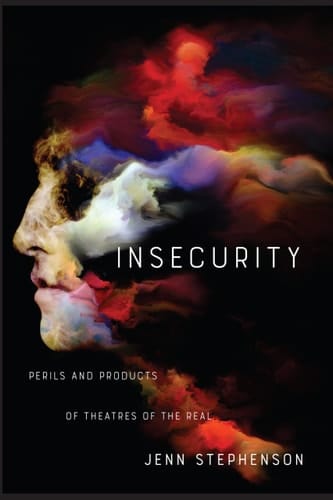 Insecurity Perils and Products of Theatres of the Real