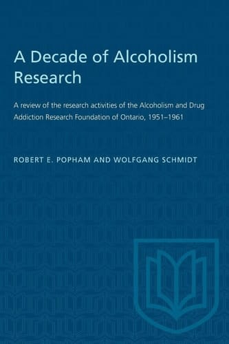 A Decade of Alcoholism Research: A review of the research activities of the Alcoholism and Drug Addiction Research Foundation of Ontario, 1951-1961 (Heritage)