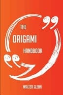 The Origami Handbook - Everything You Need to Know about Origami