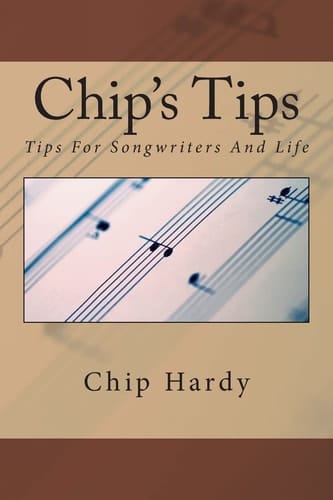 Chip's Tips Tips for Songwriters and Life