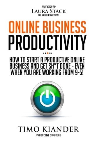 Online Business Productivity How to Start a Productive Online Business and Get Sh*t Done - Even When You Are Working From 9-5!