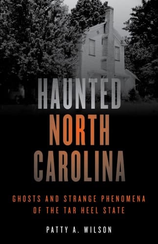 Haunted North Carolina Ghosts and Strange Phenomena of the Tar Heel State