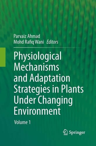 Physiological Mechanisms and Adaptation Strategies in Plants Under Changing Environment Volume 1