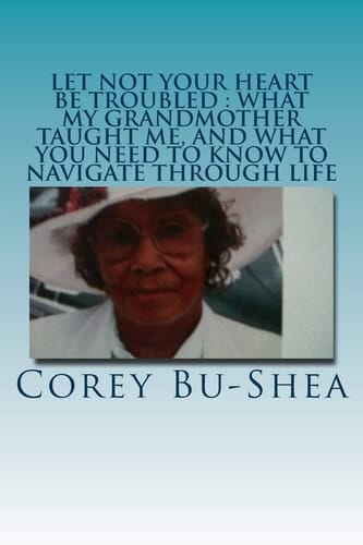 Let Not Your Heart Be Troubled What My Grandmother Taught Me and What You Need to Know to Navigate Through Life