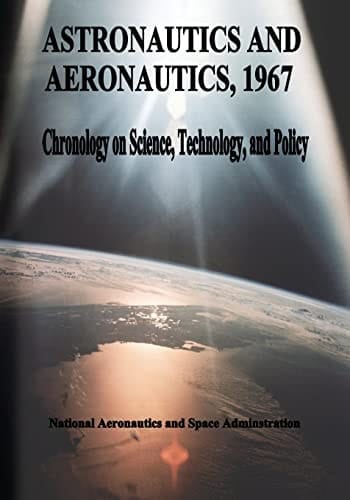 Astronautics and Aeronautics, 1967 Chronology on Science, Technology, and Policy