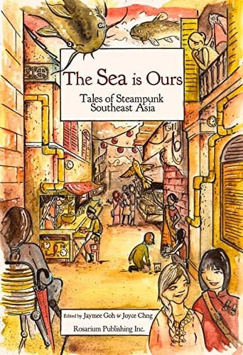 The Sea Is Ours: Tales from Steampunk Southeast Asia