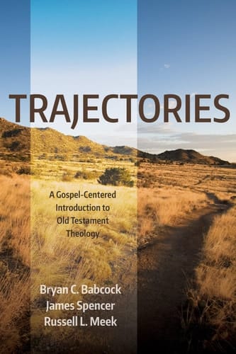 Trajectories A Gospel-centered Introduction to Old Testament Theology