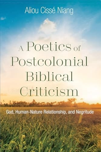 A Poetics of Postcolonial Biblical Criticism God, Human-Nature Relationship, and Negritude