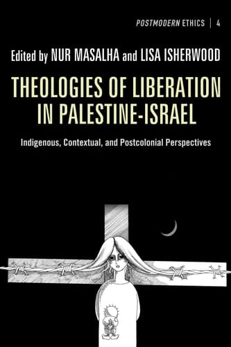 Theologies of Liberation in Palestine-Israel Indigenous, Contextual, and Postcolonial Perspectives