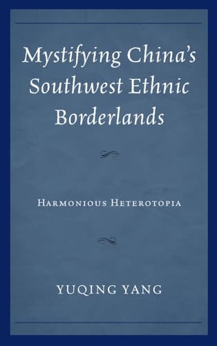 Mystifying China's Southwest Ethnic Borderlands Harmonious Heterotopia