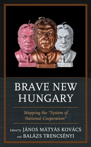 Brave New Hungary Mapping the "System of National Cooperation"