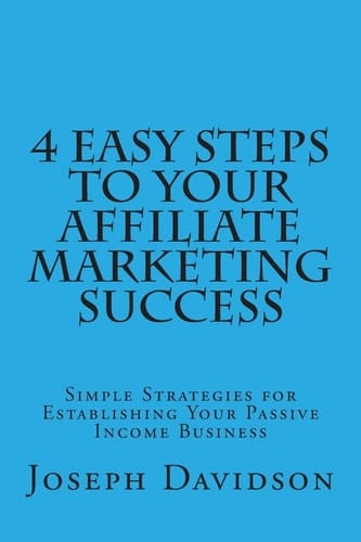 4 Easy Steps to Your Affiliate Marketing Success Simple Strategies for Establishing Your Passive Income Business