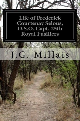 Life of Frederick Courtenay Selous, D. S. O. Capt. 25th Royal Fusiliers