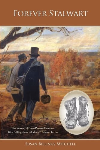 Forever Stalwart The Journey of Three Pioneer Families: Titus Billings, Isaac Morley, and Edward Tuttle.