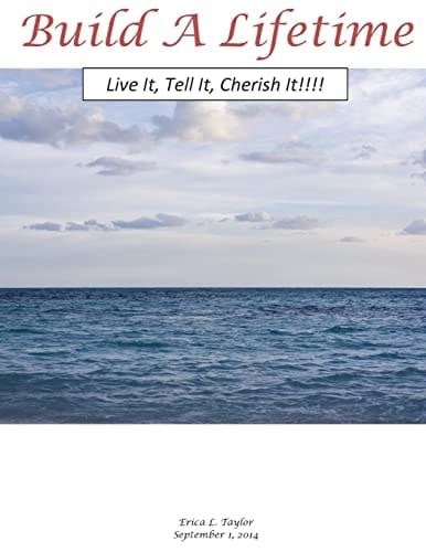 Build a Lifetime Live It, Tell It, Cherish It!!!