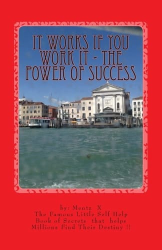 It Works If You Work It - The Power of Success The Greatest Success Secrets Ever Known