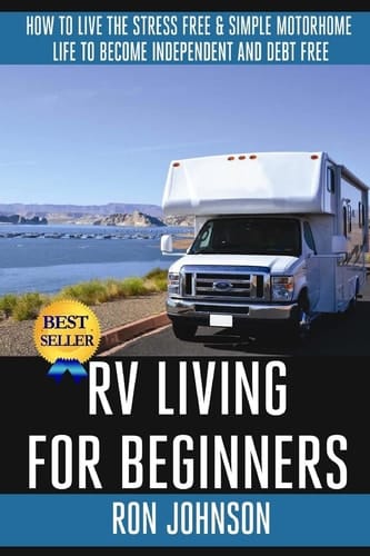 RV Living for Beginners How to Live the Stress Free and Simple Motorhome Life to Become Independent and Debt Free