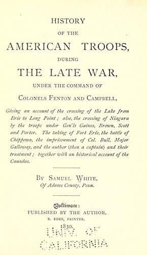History of the American Troops, During the Late War, Under the Command of Cols. Fenton and Campbell. Giving An Account of the Crossing of the Lake From Erie to Long Point; Also, the Crossing of Niagara By the Troops Under Gens. Gaines, Brown, Scott and Porter. The Taking of Fort Erie, the Battle of Chippewa, the Imprisonment of Col. Bull, Major Galloway and the Author (Then A Captian) and Their Treatment; Together With An Historical Account of the Canadas