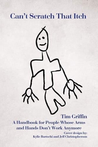Can't Scratch That Itch A Handbook for People Whose Arms and Hands Don't Work Anymore
