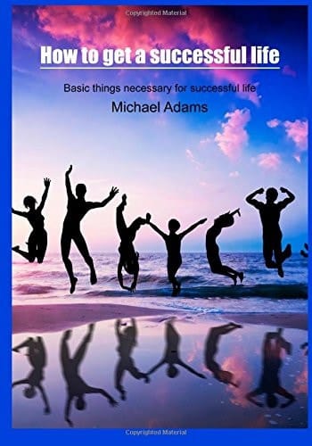 How to Get a Successful Life Basic Things Necessary for Successful Life