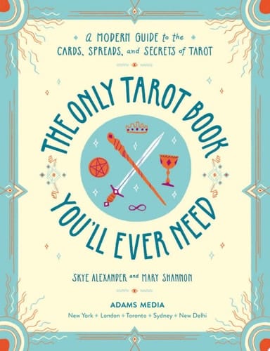 The Only Tarot Book You'll Ever Need A Modern Guide to the Cards, Spreads, and Secrets of Tarot