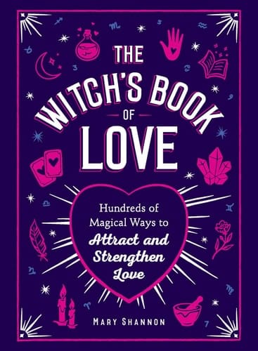 The Witch's Book of Love Hundreds of Magical Ways to Attract and Strengthen Love