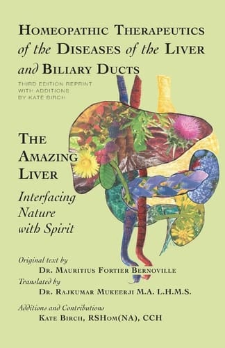 Homeopathic Therapeutics of the Diseases of the Liver and Biliary Ducts The Amazing Liver: Interfacing Nature with Spirit