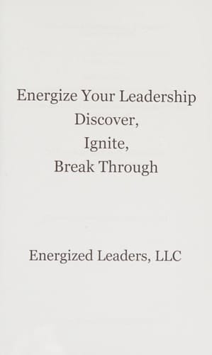 Energize Your Leadership Discover, Ignite, Break Through