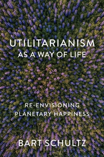 Utilitarianism as a Way of Life Re-envisioning Planetary Happiness