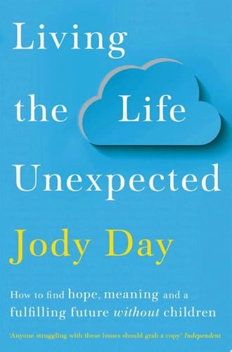 Living the Life Unexpected How to find hope, meaning and a fulfilling future without children