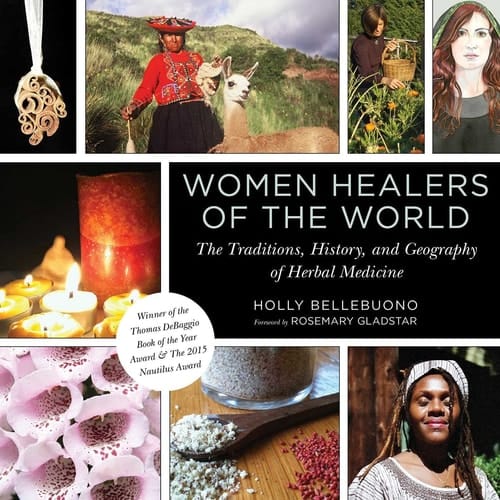 Women Healers of the World The Traditions, History, and Geography of Herbal Medicine