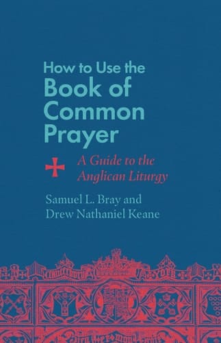 How to Use the Book of Common Prayer A Guide to the Anglican Liturgy