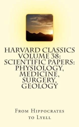 Harvard Classics Volume 38: Scientific Papers: Physiology, Medicine, Surgery, Geology