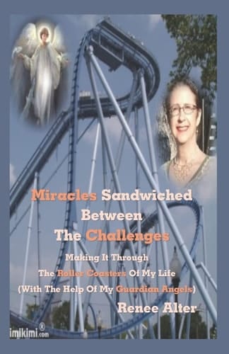 Miracles Sandwiched Between The Challenges Making It Through The Roller Coasters Of My Life (With The Help Of My Guardian Angels)