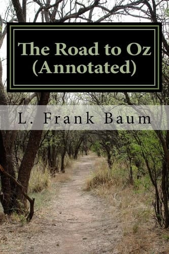 The Road to Oz (Annotated) In Which Is Related How Dorothy Gale of Kansas, the Shaggy Man, Button Bright, and Polychrome the Rainbow's Daughter Met on an Enchanted Road and Followed It All the Way to the Marvelous Land of Oz
