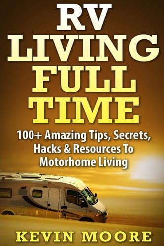 RV Living Full Time 100+ Amazing Tips, Secrets, Hacks and Resources to Motorhome Living!