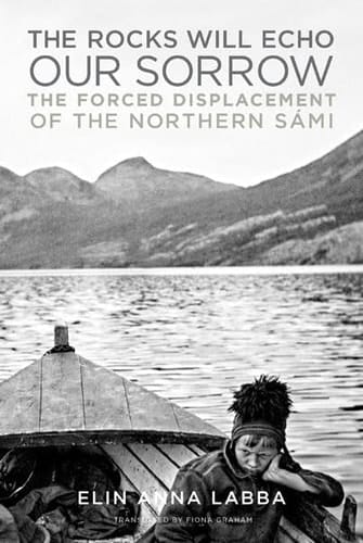 The Rocks Will Echo Our Sorrow The Forced Displacement of the Northern Sámi