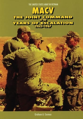 Macv The Joint Command in the Years of Escalation, 1962-1967