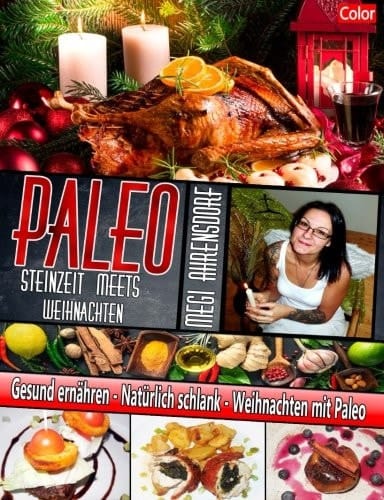 PALEO - Steinzeit Meets Weihnachten - Farbdruck Weihnachts und Rezeptbuch: Gesund Ernähren - Natürlich Schlank - Weihnachten Mit Paleo