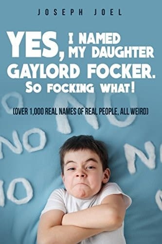Yes, I Named My Daughter Gaylord Focker. So Focking What! (over 1,000 Real Names of Real People, All Weird)