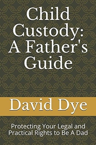 Child Custody: a Father's Guide Protecting Your Legal and Practical Rights to Be a Dad
