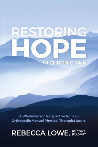 Restoring Hope in Chronic Pain A Whole-Person Perspective from an Orthopedic Manual Physical Therapist (OMPT)