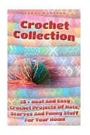 Crochet Collection 20 Easy Crochet Stitches and 7 Neat Crochet Projects for Your Home and Family: (Crochet Projects, Crochet Accessories, Easy Crochet)