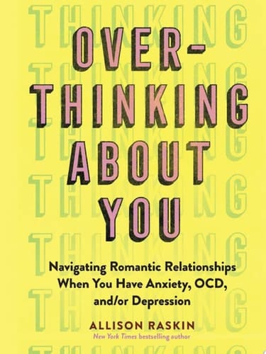 Overthinking About You Navigating Romantic Relationships When You Have Anxiety, OCD, And/or Depression
