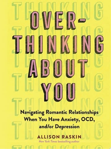 Overthinking About You Navigating Romantic Relationships When You Have Anxiety, OCD, and/or Depression